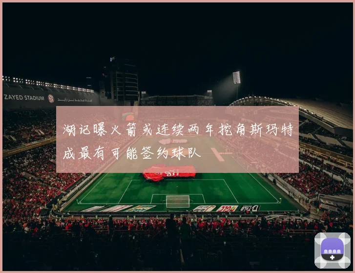 湖记曝火箭或连续两年挖角斯玛特成最有可能签约球队