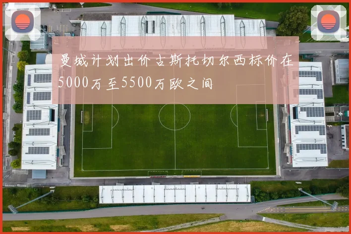 曼城计划出价古斯托切尔西标价在5000万至5500万欧之间